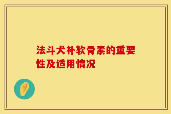 法斗犬补软骨素的重要性及适用情况
