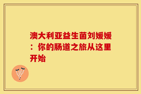 澳大利亚益生菌刘媛媛:你的肠道之旅从这里开始 澳大利亚益生菌刘媛媛:你的肠道之旅从这里开始
