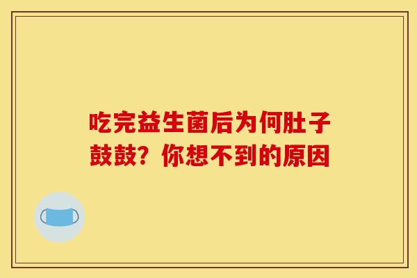吃完益生菌后为何肚子鼓鼓？你想不到的原因