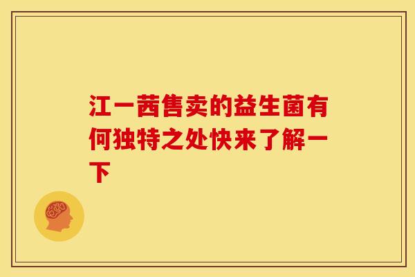 江一茜售卖的益生菌有何独特之处快来了解一下