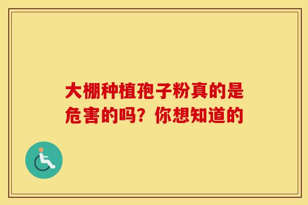 大棚种植孢子粉真的是危害的吗？你想知道的