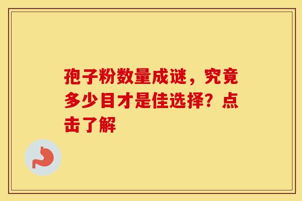 孢子粉数量成谜，究竟多少目才是佳选择？点击了解