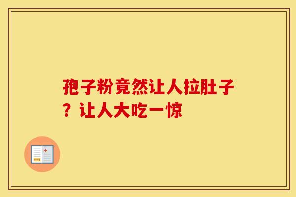 孢子粉竟然让人拉肚子？让人大吃一惊