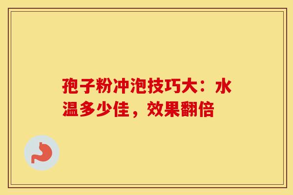 孢子粉冲泡技巧大：水温多少佳，效果翻倍
