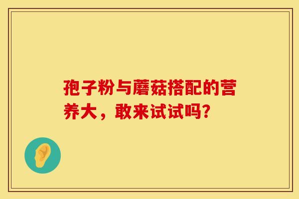 孢子粉与蘑菇搭配的营养大，敢来试试吗？