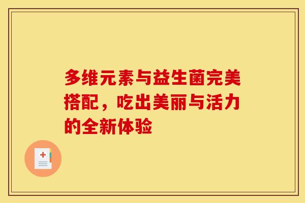 多维元素与益生菌完美搭配，吃出美丽与活力的全新体验