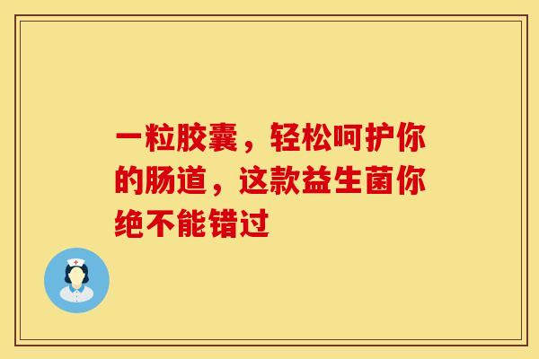 一粒胶囊,轻松呵护你的肠道,这款益生菌你绝不能错过 一粒胶囊,轻松呵护你的肠道,这款益生菌你绝不能错过