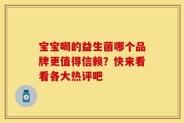 宝宝喝的益生菌哪个品牌更值得信赖？快来看看各大热评吧