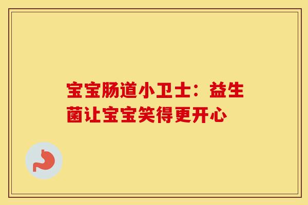 宝宝肠道小卫士：益生菌让宝宝笑得更开心