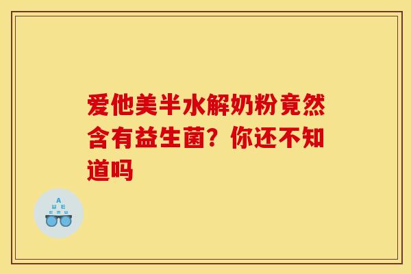 爱他美半水解奶粉竟然含有益生菌?你还不知道吗 爱他美半水解奶粉竟然含有益生菌?你还不知道吗