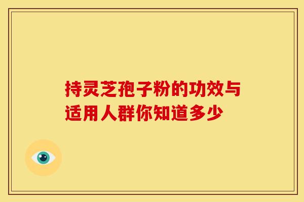 持灵芝孢子粉的功效与适用人群你知道多少