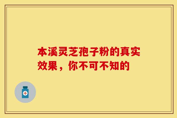 本溪灵芝孢子粉的真实效果，你不可不知的