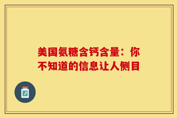 美国氨糖含钙含量：你不知道的信息让人侧目