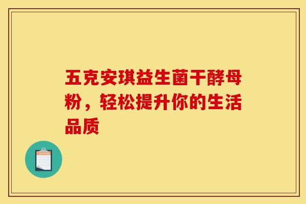 五克安琪益生菌干酵母粉,轻松提升你的生活品质 五克安琪益生菌干酵母粉,轻松提升你的生活品质