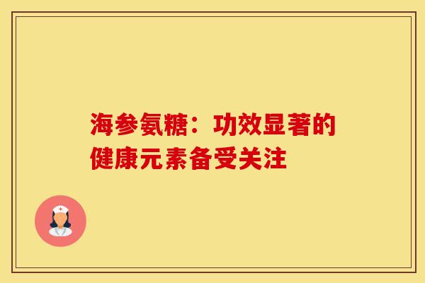 海参氨糖：功效显著的健康元素备受关注
