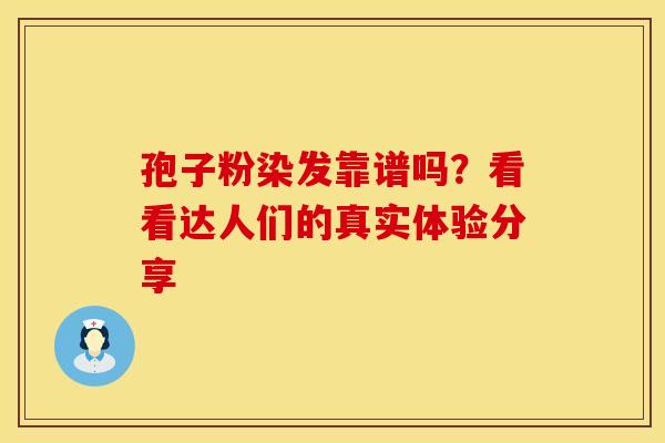孢子粉染发靠谱吗？看看达人们的真实体验分享
