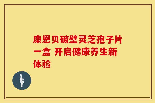 康恩贝破壁灵芝孢子片一盒 开启健康养生新体验