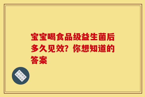 宝宝喝食品级益生菌后多久见效？你想知道的答案