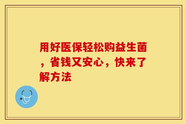 用好医保轻松购益生菌，省钱又安心，快来了解方法