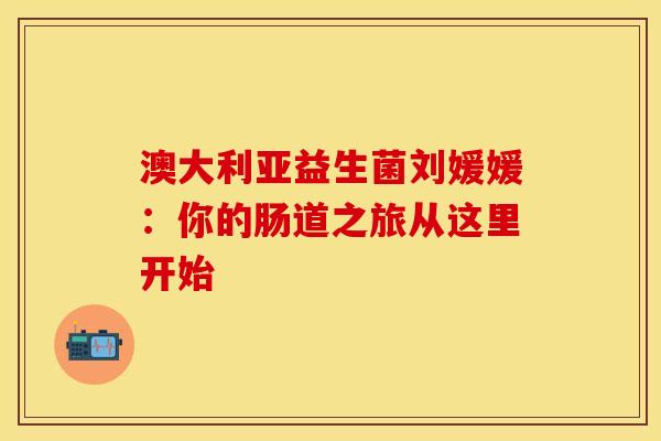 澳大利亚益生菌刘媛媛：你的肠道之旅从这里开始