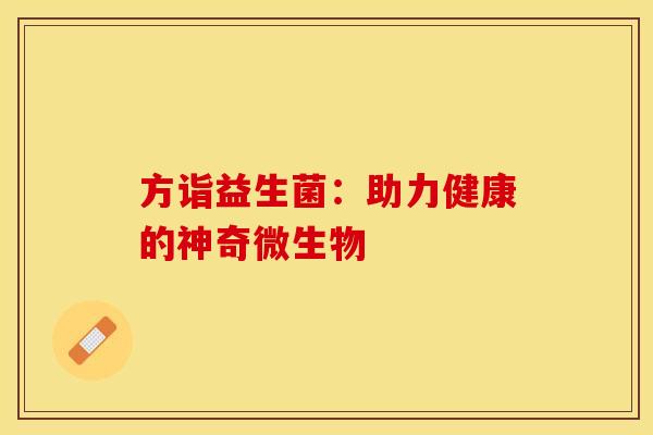 方诣益生菌：助力健康的神奇微生物