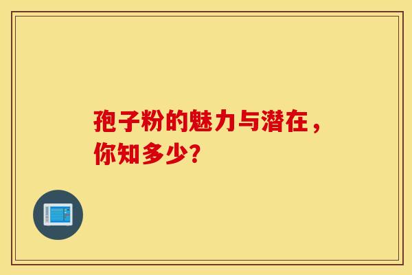 孢子粉的魅力与潜在，你知多少？