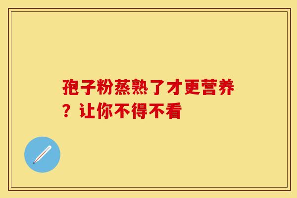孢子粉蒸熟了才更营养？让你不得不看