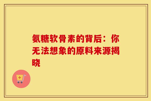 氨糖软骨素的背后：你无法想象的原料来源揭晓