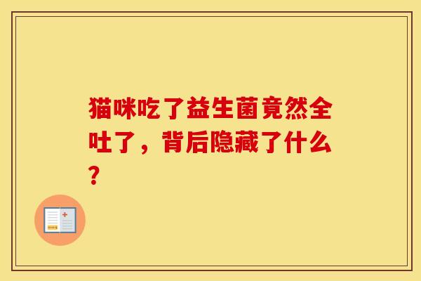 猫咪吃了益生菌竟然全吐了，背后隐藏了什么？