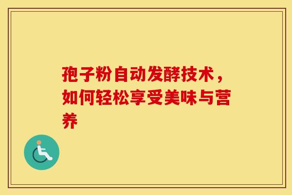 孢子粉自动发酵技术，如何轻松享受美味与营养