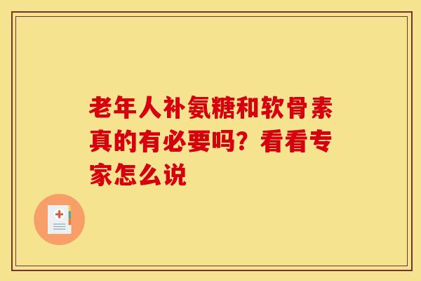 老年人补氨糖和软骨素真的有必要吗？看看专家怎么说