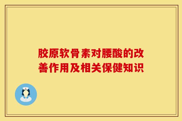 胶原软骨素对腰酸的改善作用及相关保健知识 胶原软骨素对腰酸的改善作用及相关保健知识
