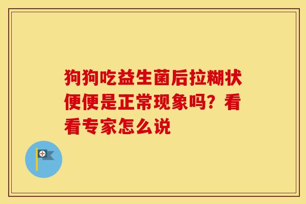 狗狗吃益生菌后拉糊状便便是正常现象吗？看看专家怎么说