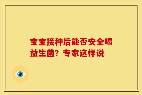 宝宝接种后能否安全喝益生菌？专家这样说