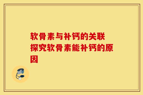 软骨素与补钙的关联 探究软骨素能补钙的原因