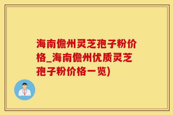 海南儋州灵芝孢子粉价格_海南儋州优质灵芝孢子粉价格一览) 海南儋州灵芝孢子粉价格_海南儋州优质灵芝孢子粉价格一览)