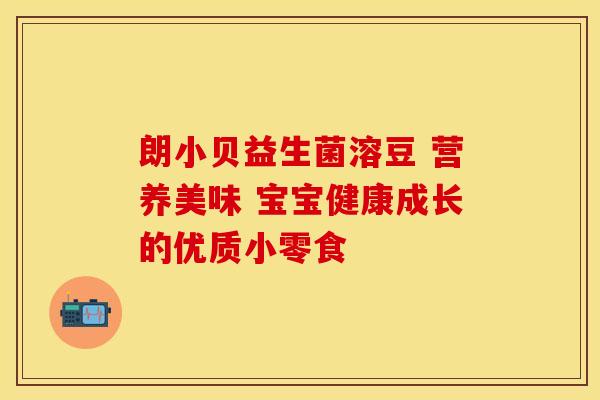 朗小贝益生菌溶豆 营养美味 宝宝健康成长的优质小零食 朗小贝益生菌溶豆 营养美味 宝宝健康成长的优质小零食