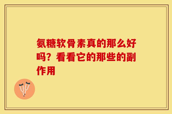 氨糖软骨素真的那么好吗?看看它的那些的副作用 氨糖软骨素真的那么好吗?看看它的那些的副作用