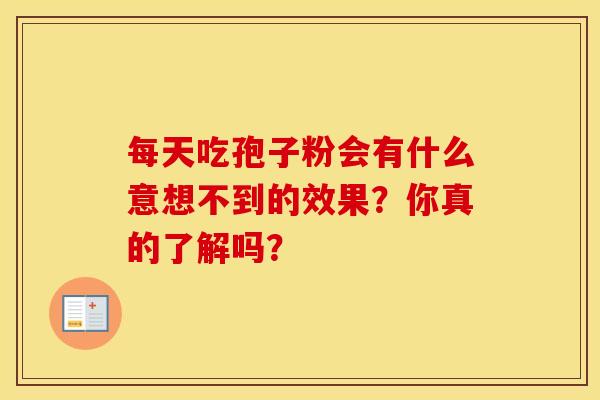 每天吃孢子粉会有什么意想不到的效果？你真的了解吗？