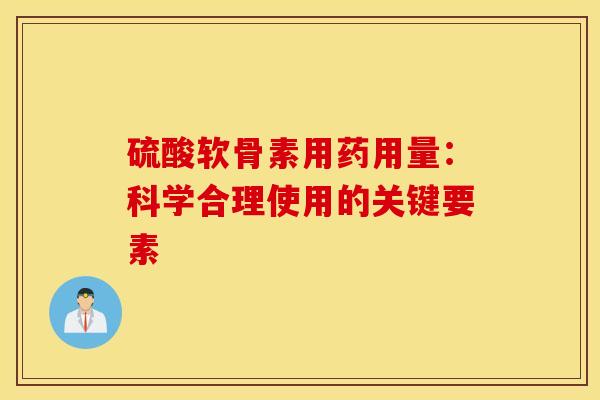 硫酸软骨素用药用量：科学合理使用的关键要素