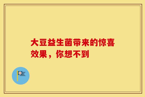 大豆益生菌带来的惊喜效果，你想不到