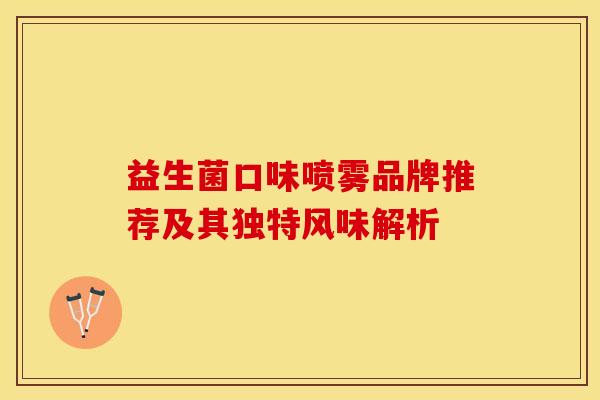 益生菌口味喷雾品牌推荐及其独特风味解析 益生菌口味喷雾品牌推荐及其独特风味解析
