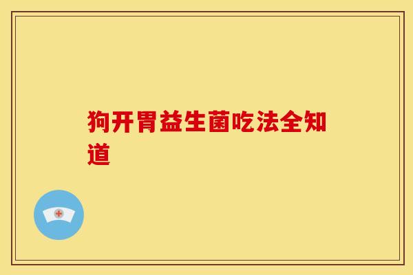 狗开胃益生菌吃法全知道