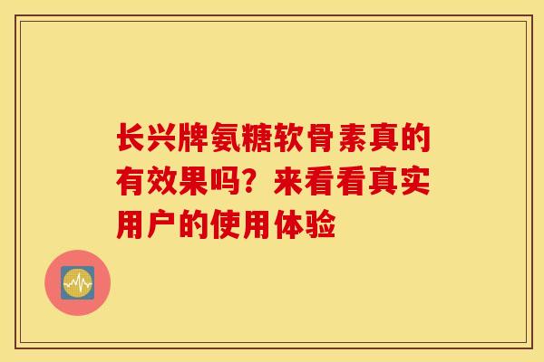 长兴牌氨糖软骨素真的有效果吗？来看看真实用户的使用体验