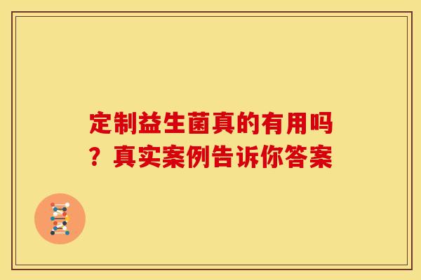 定制益生菌真的有用吗？真实案例告诉你答案