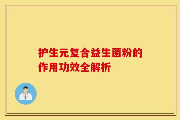 护生元复合益生菌粉的作用功效全解析 护生元复合益生菌粉的作用功效全解析
