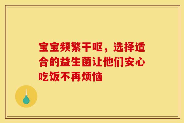 宝宝频繁干呕，选择适合的益生菌让他们安心吃饭不再烦恼