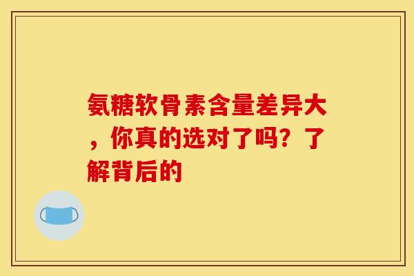 氨糖软骨素含量差异大,你真的选对了吗?了解背后的 氨糖软骨素含量差异大,你真的选对了吗?了解背后的