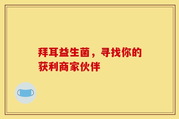 拜耳益生菌,寻找你的获利商家伙伴 拜耳益生菌,寻找你的获利商家伙伴