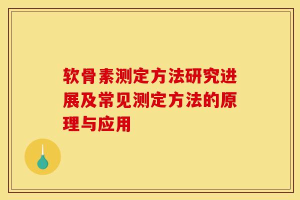 软骨素测定方法研究进展及常见测定方法的原理与应用 软骨素测定方法研究进展及常见测定方法的原理与应用